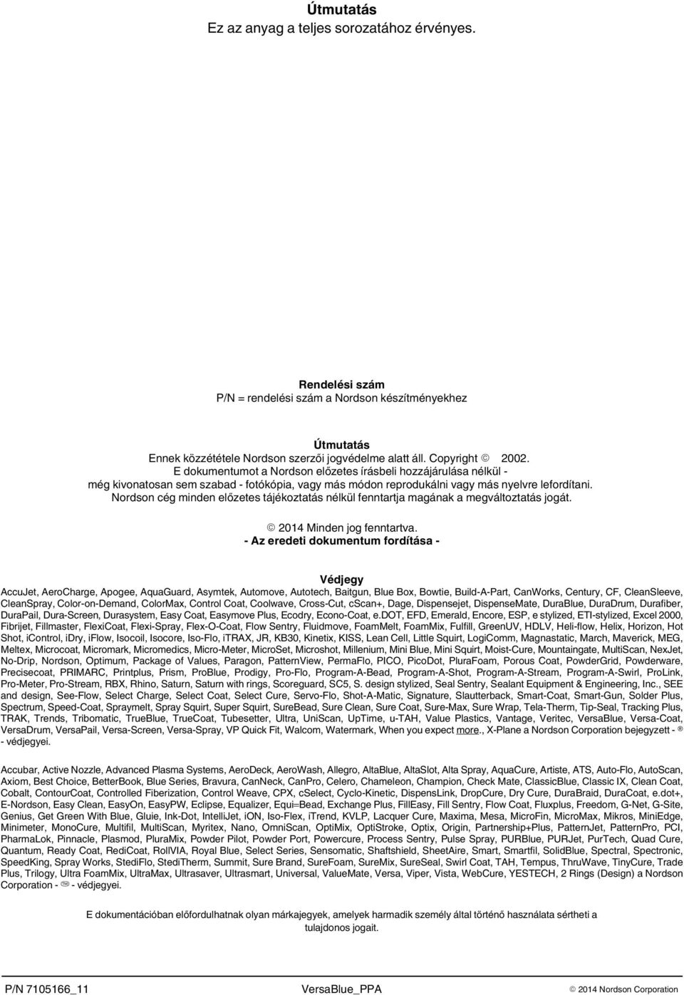 Nordson cég minden előzetes tájékoztatás nélkül fenntartja magának a megváltoztatás jogát. 2014 Minden jog fenntartva.