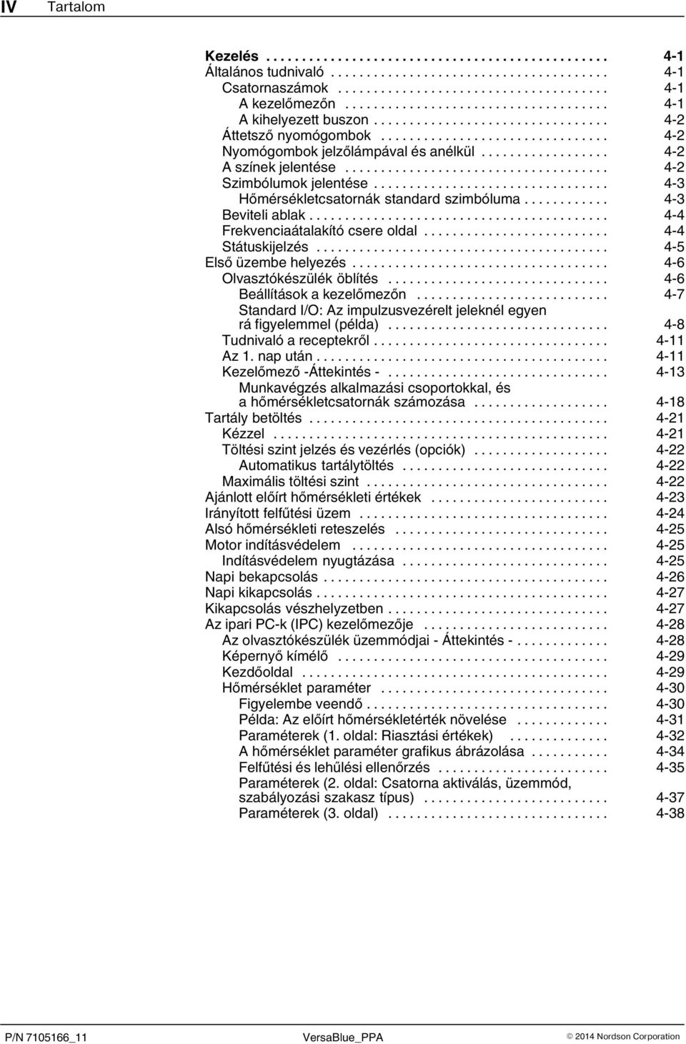 .. 4 5 Első üzembe helyezés... 4 6 Olvasztókészülék öblítés... 4 6 Beállítások a kezelőmezőn... 4 7 Standard I/O: Az impulzusvezérelt jeleknél egyen rá figyelemmel (példa).