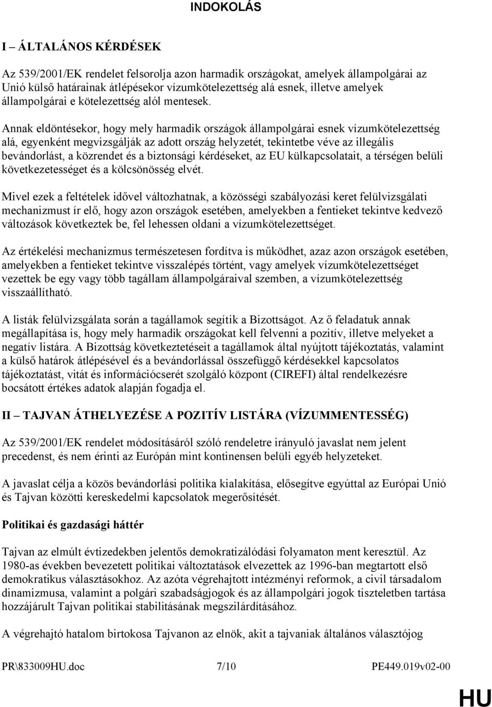 Annak eldöntésekor, hogy mely harmadik országok állampolgárai esnek vízumkötelezettség alá, egyenként megvizsgálják az adott ország helyzetét, tekintetbe véve az illegális bevándorlást, a közrendet