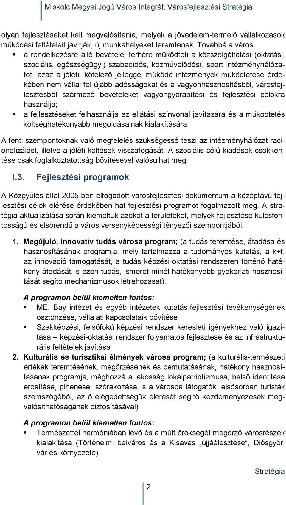 jelleggel működő intézmények működtetése érdekében nem vállal fel újabb adósságokat és a vagyonhasznosításból, városfejlesztésből származó bevételeket vagyongyarapítási és fejlesztési célokra