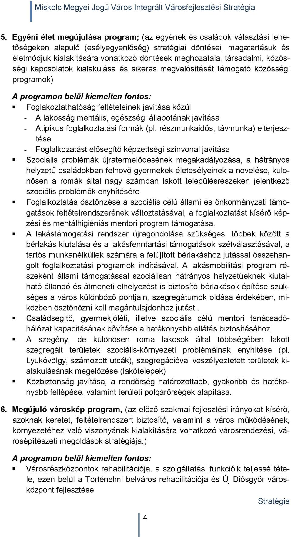 meghozatala, társadalmi, közösségi kapcsolatok kialakulása és sikeres megvalósítását támogató közösségi programok) A programon belül kiemelten fontos: Foglakoztathatóság feltételeinek javítása közül