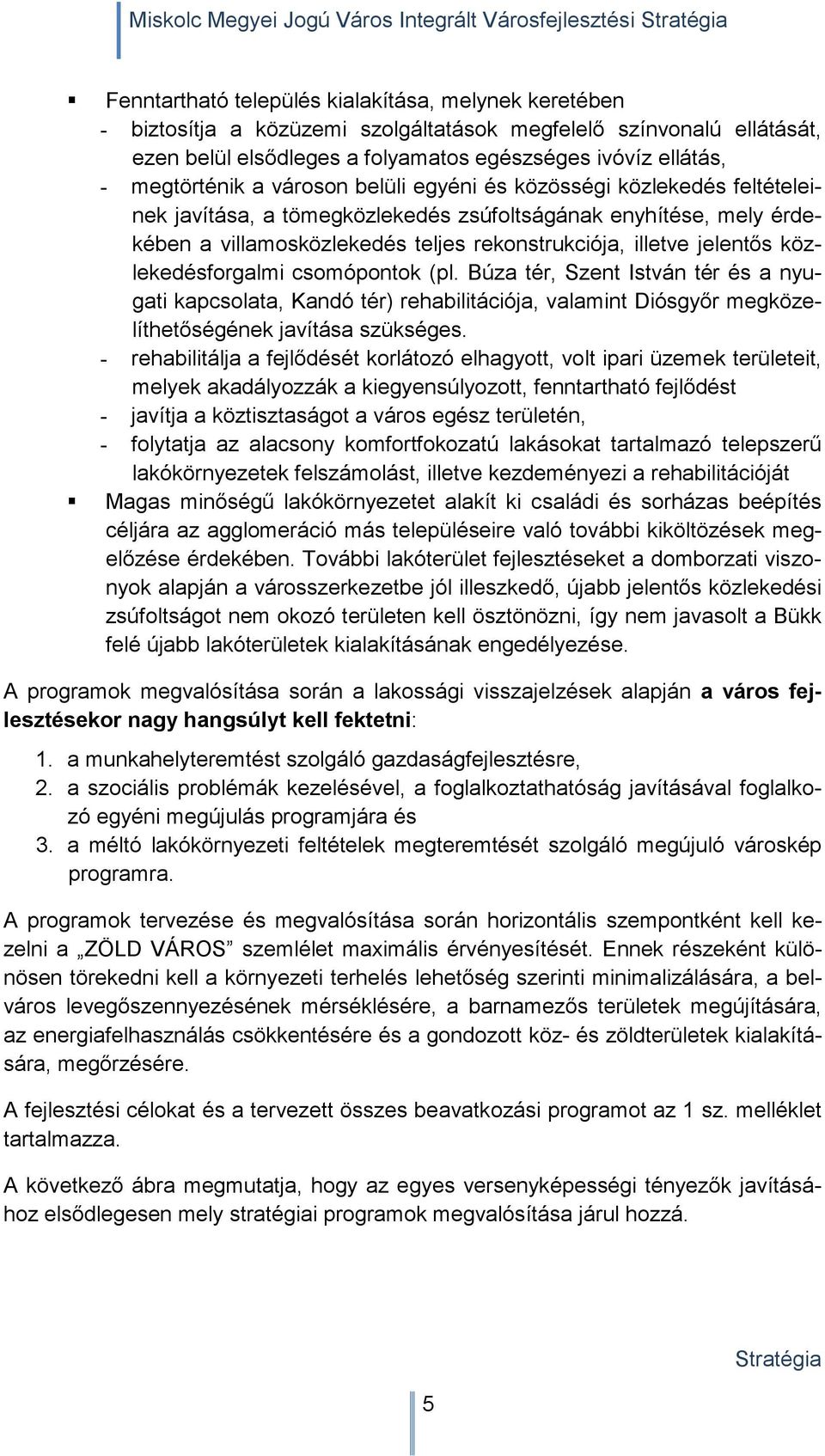 villamosközlekedés teljes rekonstrukciója, illetve jelentős közlekedésforgalmi csomópontok (pl.