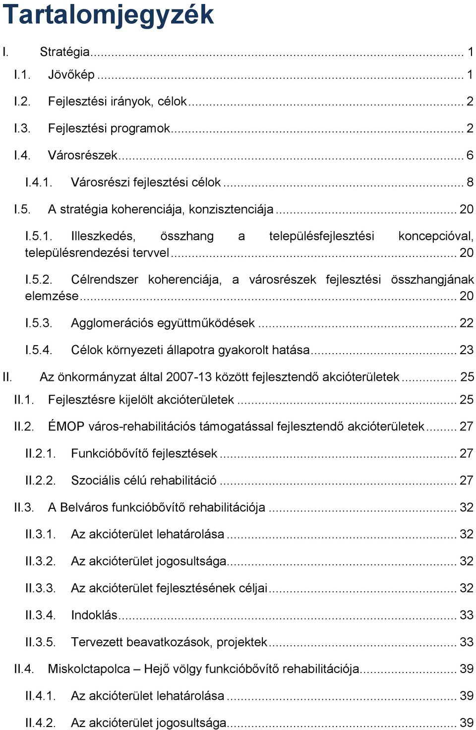 .. 20 I.5.3. Agglomerációs együttműködések... 22 I.5.4. Célok környezeti állapotra gyakorolt hatása... 23 II. Az önkormányzat által 2007-13 között fejlesztendő akcióterületek... 25 II.1. Fejlesztésre kijelölt akcióterületek.