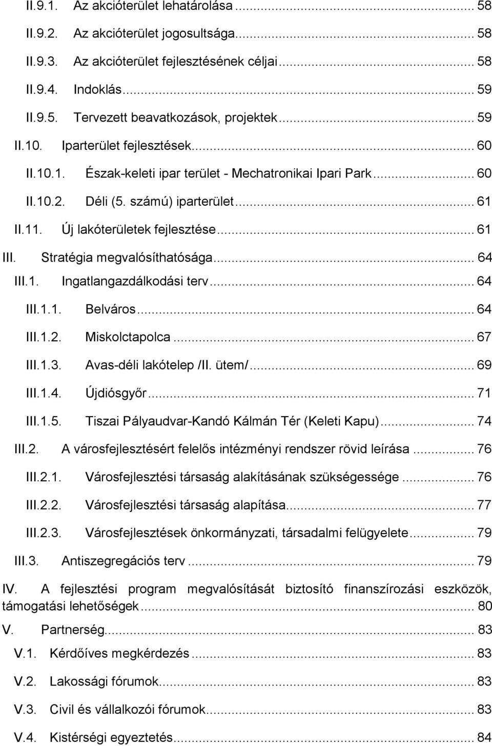 megvalósíthatósága... 64 III.1. Ingatlangazdálkodási terv... 64 III.1.1. Belváros... 64 III.1.2. Miskolctapolca... 67 III.1.3. Avas-déli lakótelep /II. ütem/... 69 III.1.4. Újdiósgyőr... 71 III.1.5.