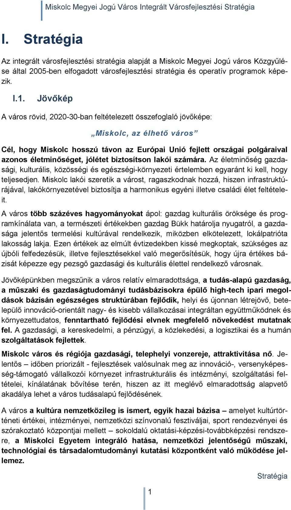 Jövőkép A város rövid, 2020-30-ban feltételezett összefoglaló jövőképe: Miskolc, az élhető város Cél, hogy Miskolc hosszú távon az Európai Unió fejlett országai polgáraival azonos életminőséget,