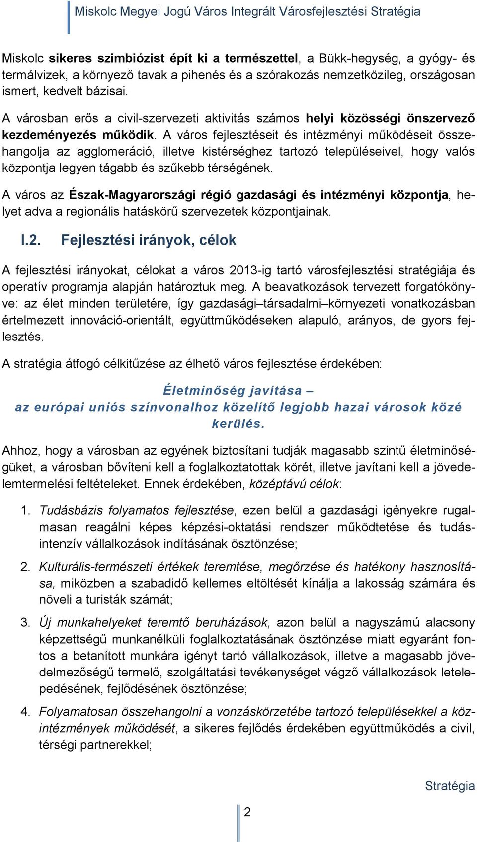 A város fejlesztéseit és intézményi működéseit összehangolja az agglomeráció, illetve kistérséghez tartozó településeivel, hogy valós központja legyen tágabb és szűkebb térségének.