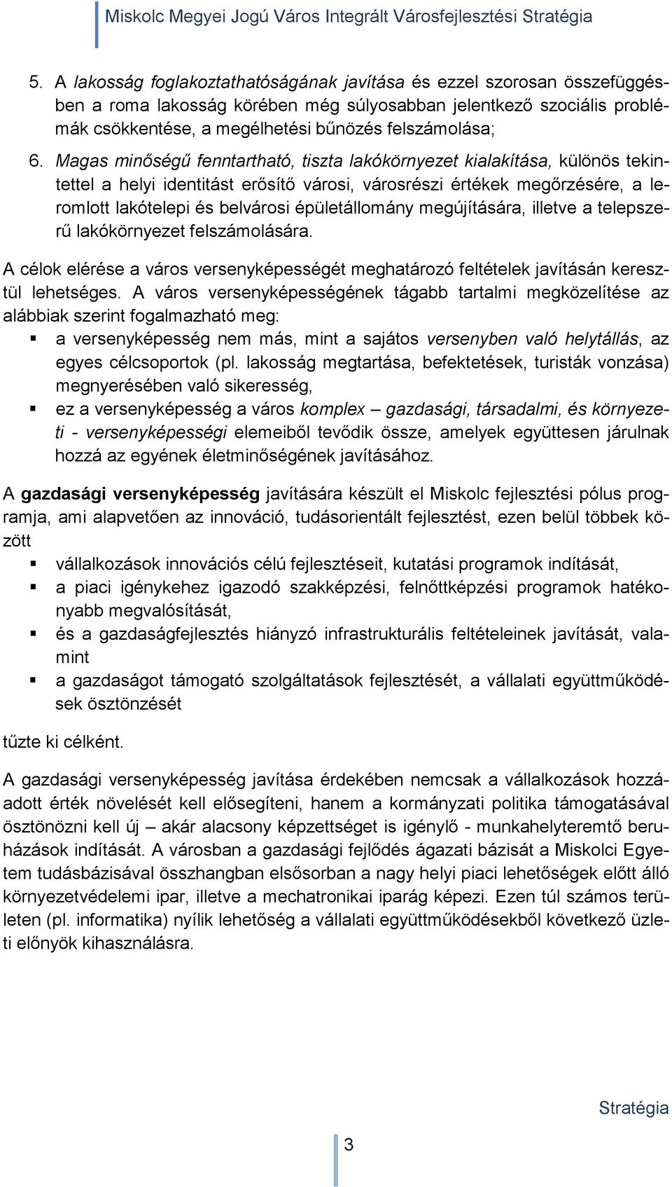 Magas minőségű fenntartható, tiszta lakókörnyezet kialakítása, különös tekintettel a helyi identitást erősítő városi, városrészi értékek megőrzésére, a leromlott lakótelepi és belvárosi