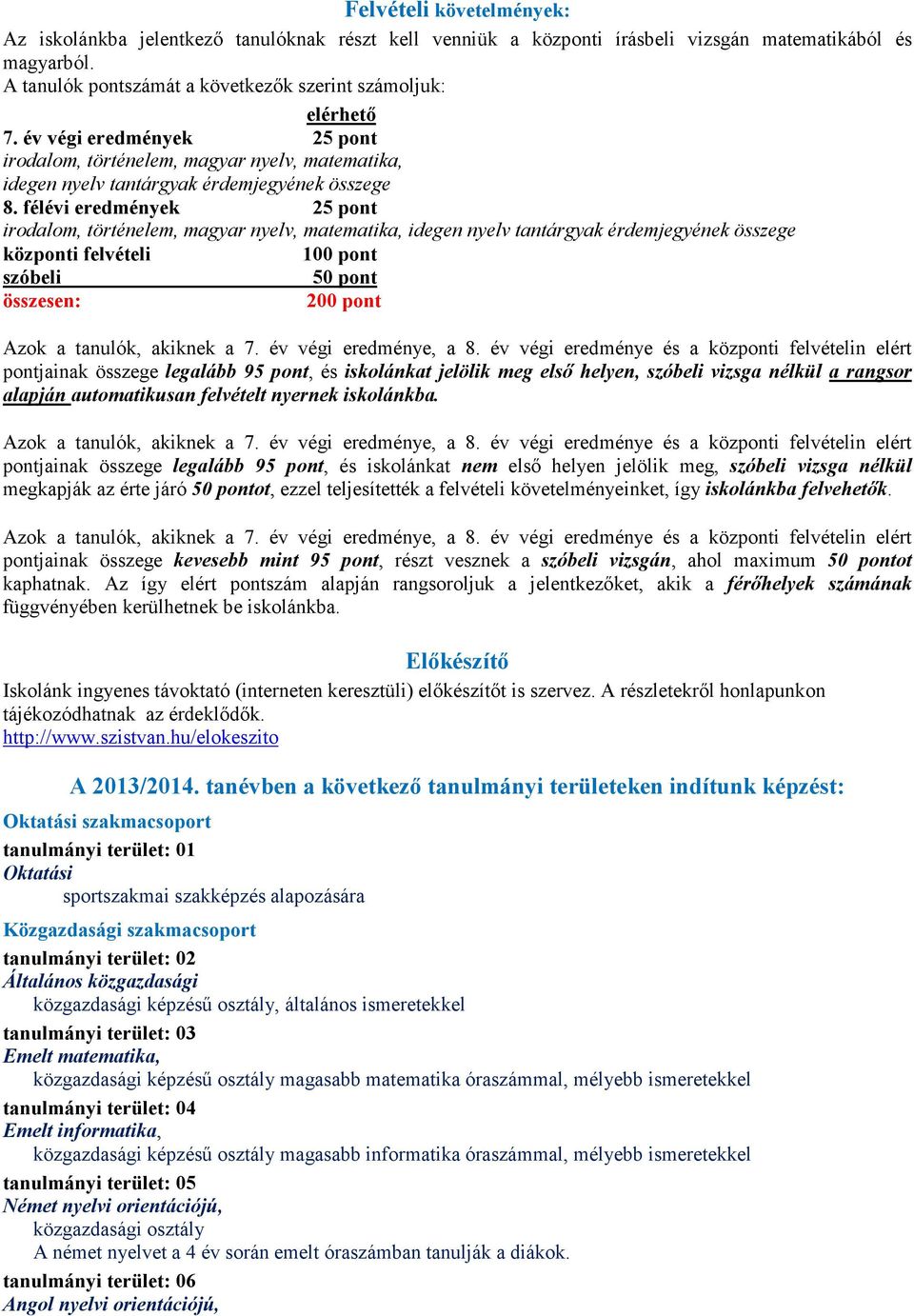 félévi eredmények 25 pont irodalom, történelem, magyar nyelv, matematika, idegen nyelv tantárgyak érdemjegyének összege központi felvételi 100 pont szóbeli 50 pont összesen: 200 pont pontjainak