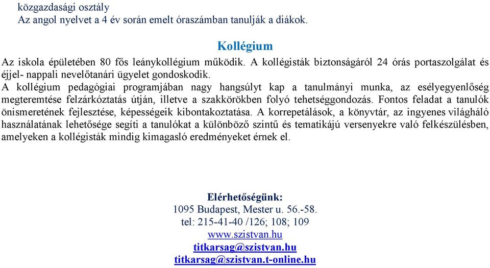 A kollégium pedagógiai programjában nagy hangsúlyt kap a tanulmányi munka, az esélyegyenlőség megteremtése felzárkóztatás útján, illetve a szakkörökben folyó tehetséggondozás.