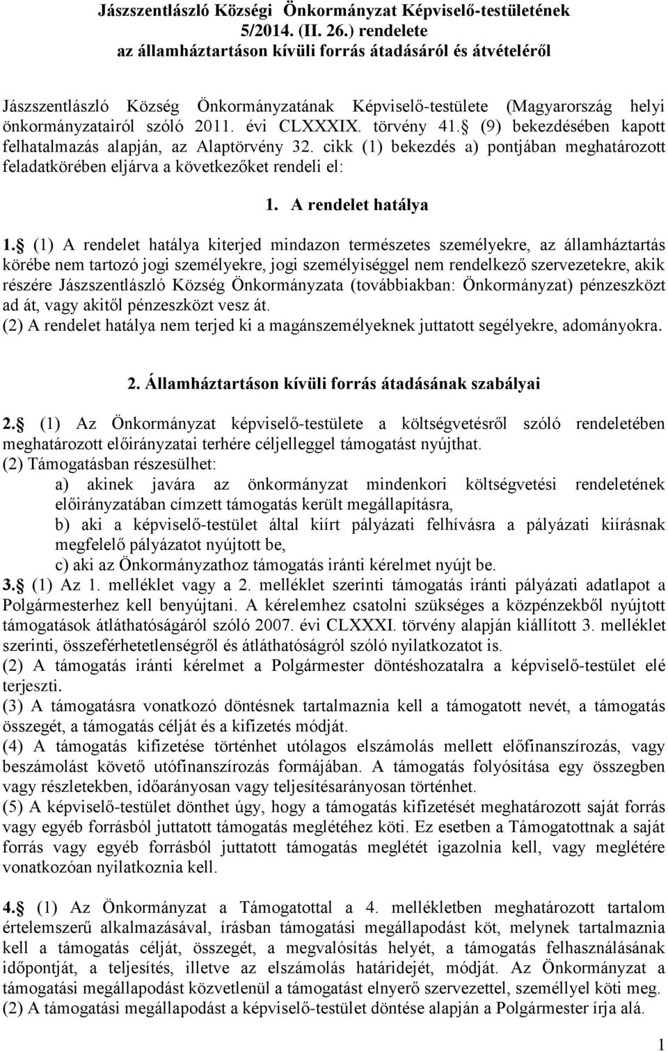 törvény 41. (9) bekezdésében kapott felhatalmazás alapján, az Alaptörvény 32. cikk (1) bekezdés a) pontjában meghatározott feladatkörében eljárva a következőket rendeli el: 1. A rendelet hatálya 1.