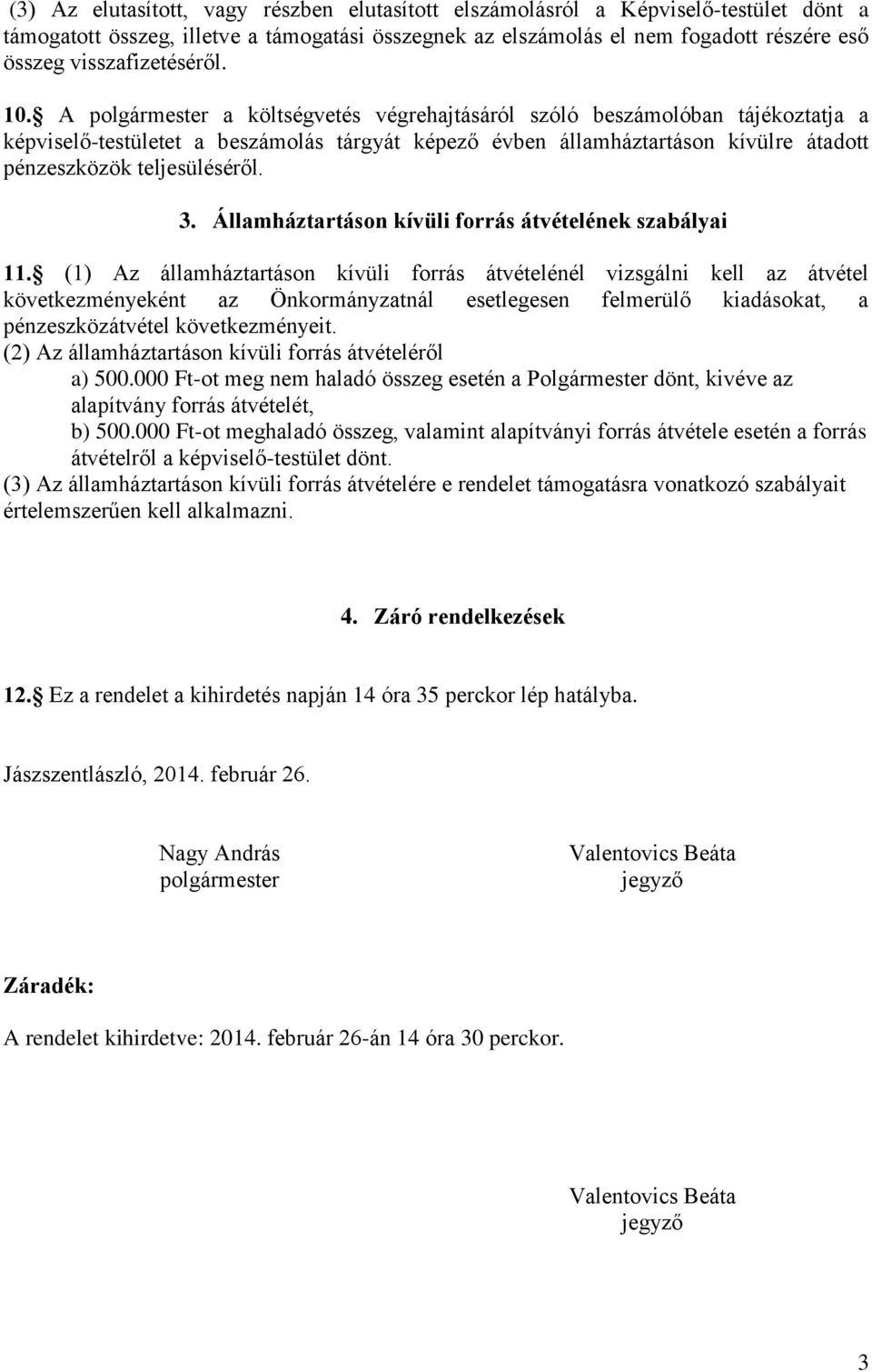 A polgármester a költségvetés végrehajtásáról szóló beszámolóban tájékoztatja a képviselő-testületet a beszámolás tárgyát képező évben államháztartáson kívülre átadott pénzeszközök teljesüléséről. 3.