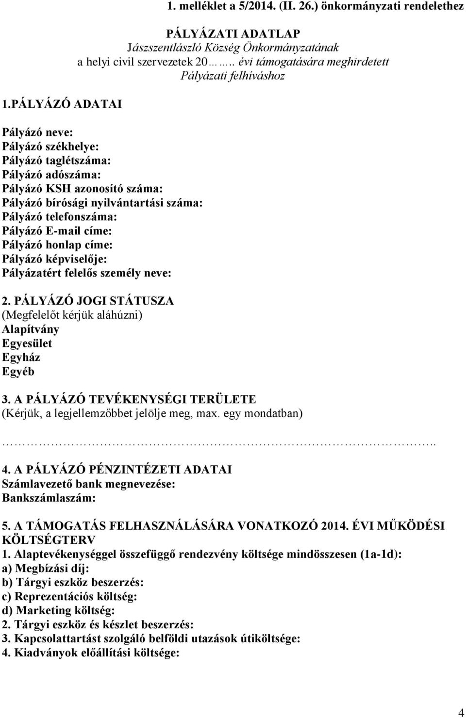 Pályázó telefonszáma: Pályázó E-mail címe: Pályázó honlap címe: Pályázó képviselője: Pályázatért felelős személy neve: 2.