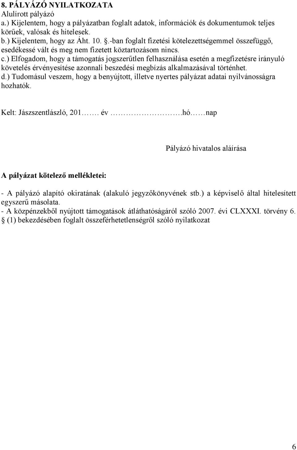 ) Elfogadom, hogy a támogatás jogszerűtlen felhasználása esetén a megfizetésre irányuló követelés érvényesítése azonnali beszedési megbízás alkalmazásával történhet. d.