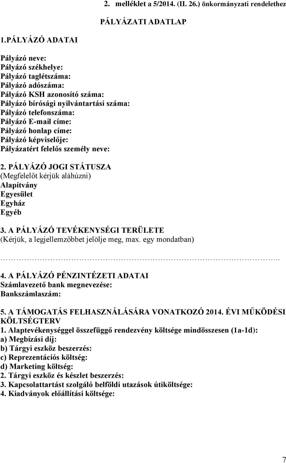 Pályázó honlap címe: Pályázó képviselője: Pályázatért felelős személy neve: 2. PÁLYÁZÓ JOGI STÁTUSZA (Megfelelőt kérjük aláhúzni) Alapítvány Egyesület Egyház Egyéb 3.