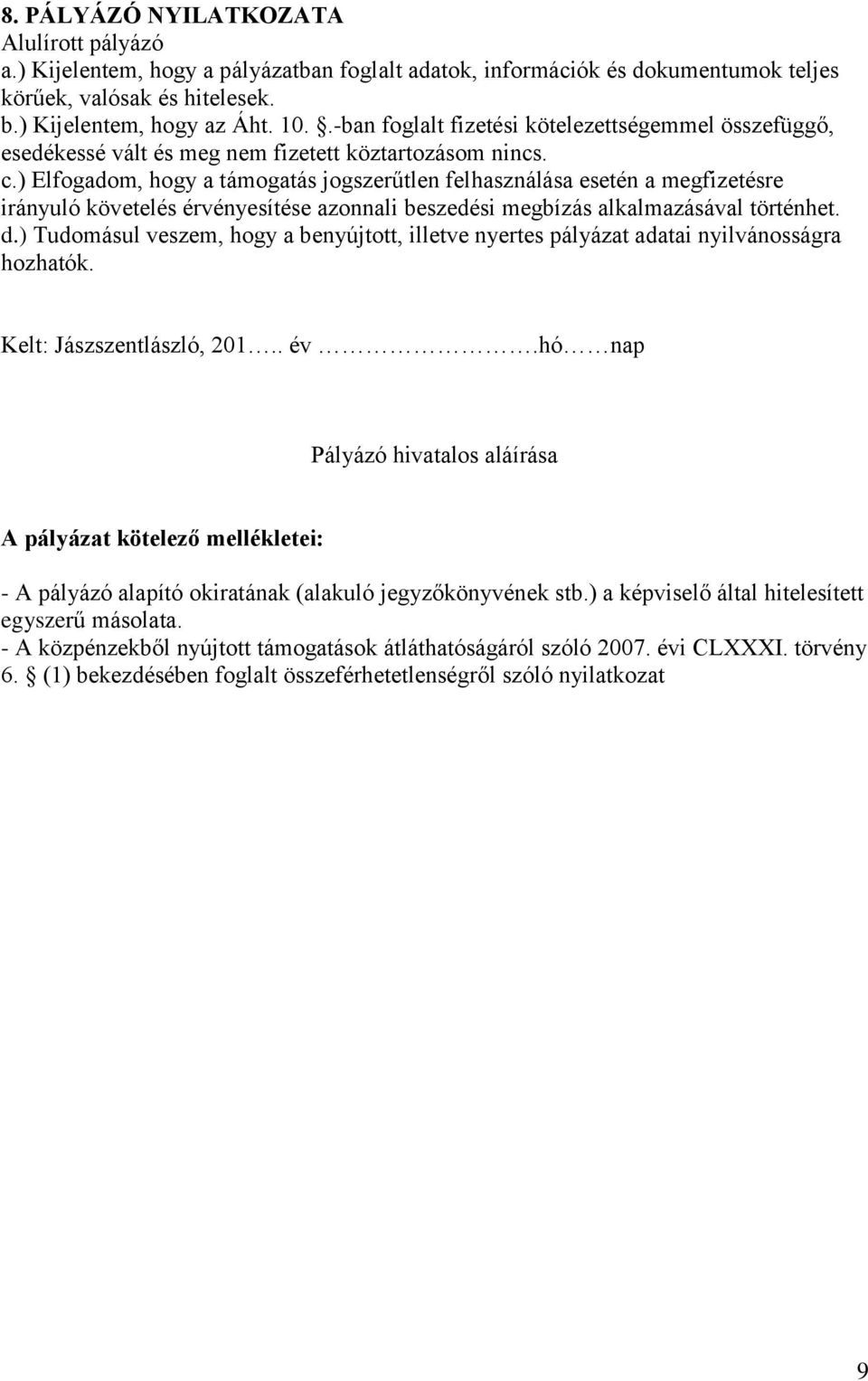 ) Elfogadom, hogy a támogatás jogszerűtlen felhasználása esetén a megfizetésre irányuló követelés érvényesítése azonnali beszedési megbízás alkalmazásával történhet. d.