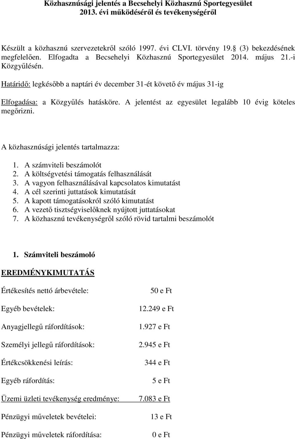 A jelentést az egyesület legalább 10 évig köteles megőrizni. A közhasznúsági jelentés tartalmazza: 1. A számviteli beszámolót 2. A költségvetési támogatás felhasználását 3.