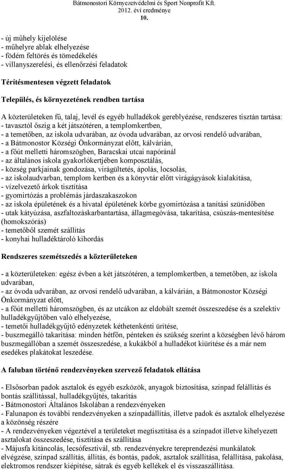 óvoda udvarában, az orvosi rendel udvarában, - a Bátmonostor Községi Önkormányzat eltt, kálvárián, - a fút melletti háromszögben, Baracskai utcai napóránál - az általános iskola gyakorlókertjében