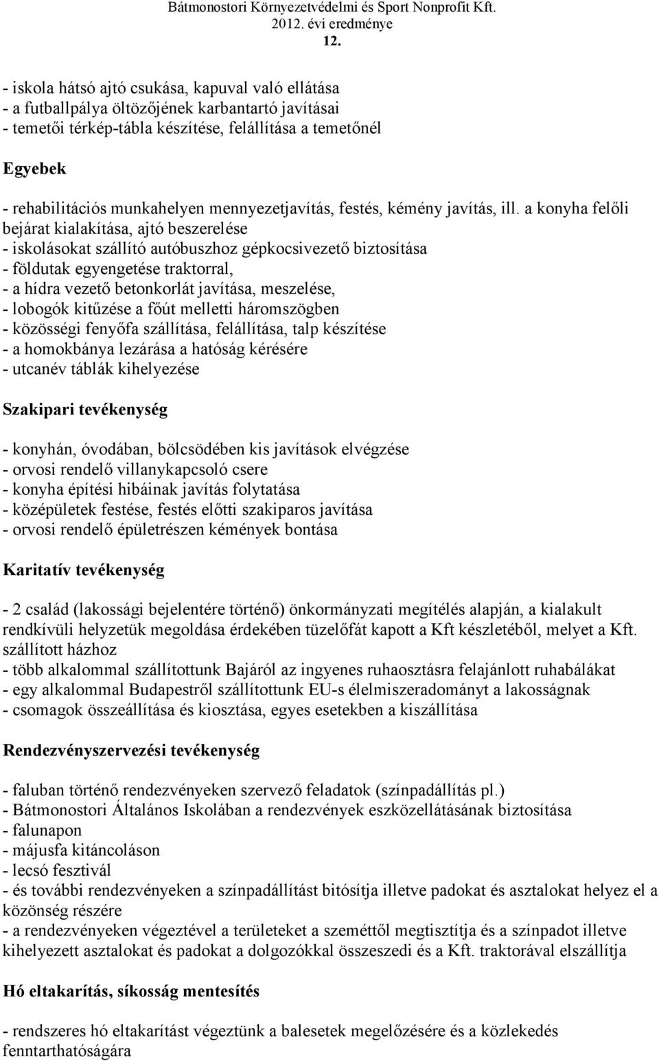 a konyha felli bejárat kialakítása, ajtó beszerelése - iskolásokat szállító autóbuszhoz gépkocsivezet biztosítása - földutak egyengetése traktorral, - a hídra vezet betonkorlát javítása, meszelése, -