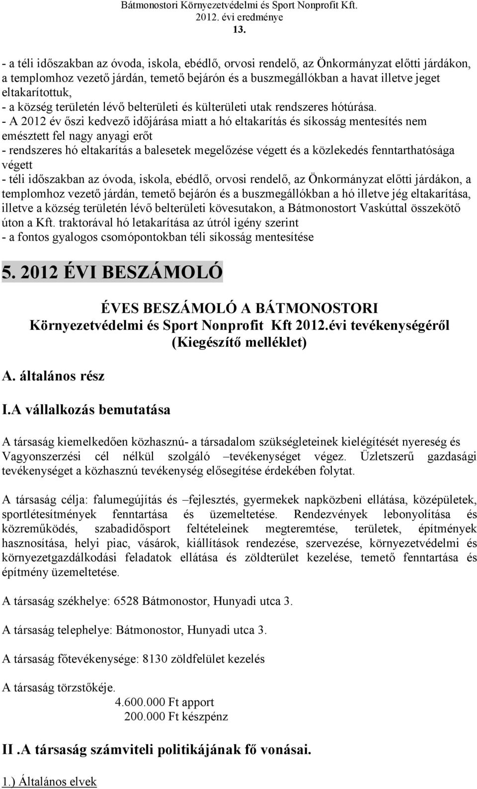 - A 212 év szi kedvez idjárása miatt a hó eltakarítás és síkosság mentesítés nem emésztett fel nagy anyagi ert - rendszeres hó eltakarítás a balesetek megelzése végett és a közlekedés