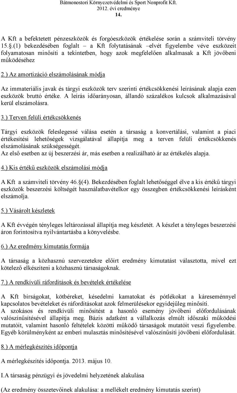 ) Az amortizáció elszámolásának módja Az immateriális javak és tárgyi eszközök terv szerinti értékcsökkenési leírásának alapja ezen eszközök bruttó értéke.