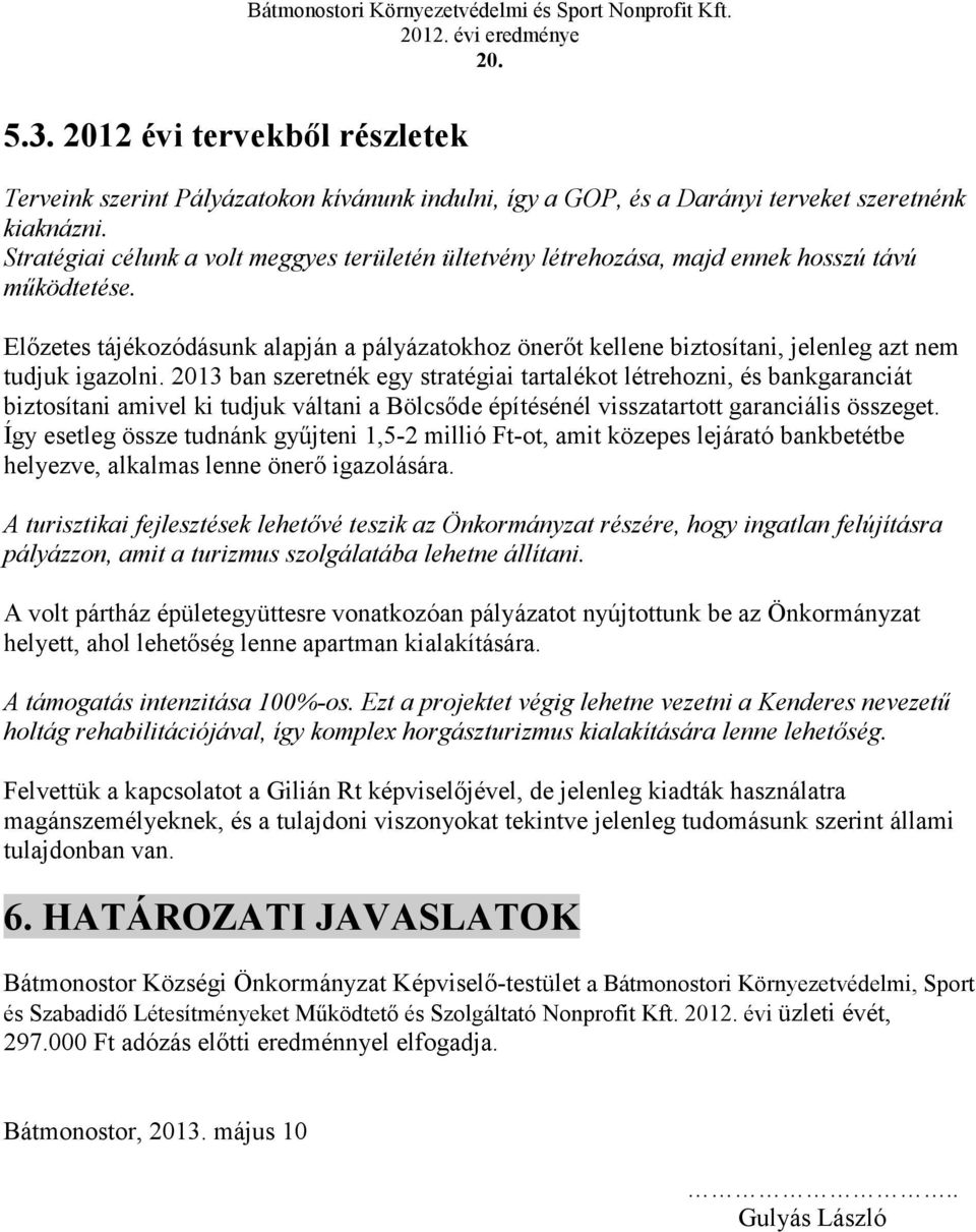 Elzetes tájékozódásunk alapján a pályázatokhoz önert kellene biztosítani, jelenleg azt nem tudjuk igazolni.
