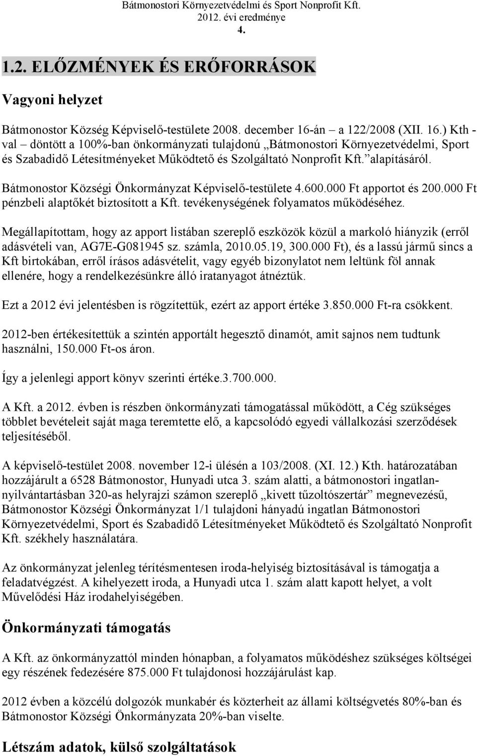 Bátmonostor Községi Önkormányzat Képvisel-testülete 4.6. Ft apportot és 2. Ft pénzbeli alaptkét biztosított a Kft. tevékenységének folyamatos mködéséhez.