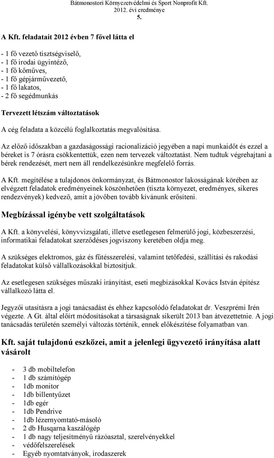 a közcélú foglalkoztatás megvalósítása. Az elz idszakban a gazdaságossági racionalizáció jegyében a napi munkaidt és ezzel a béreket is 7 órásra csökkentettük, ezen nem tervezek változtatást.