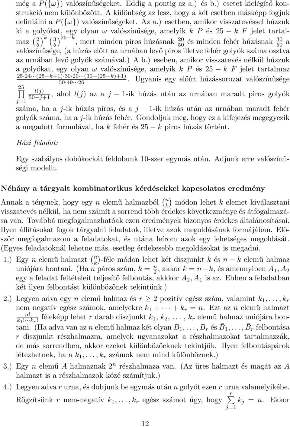 húzásnak 50 a valószínűsége, (a húzás előtt az urnában levő piros illetve fehér golyók száma osztva az urnában levő golyók számával.) A b.