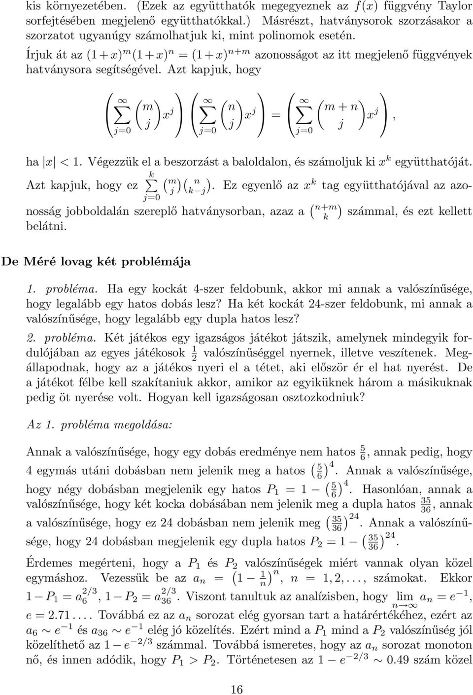 Írjuk át az (1+x) m (1+x) n = (1+x) n+m azonosságot az itt megjelenő függvények hatványsora segítségével. Azt kapjuk, hogy ( ) m j j=0 x j ( ) n j j=0 x j ( ) = m + n j ha x < 1.