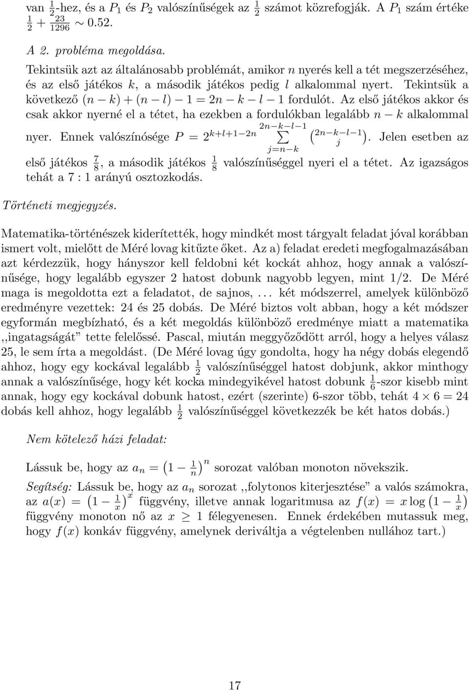 Tekintsük a következő (n k) + (n l) 1 = 2n k l 1 fordulót. Az első játékos akkor és csak akkor nyerné el a tétet, ha ezekben a fordulókban legalább n k alkalommal nyer.