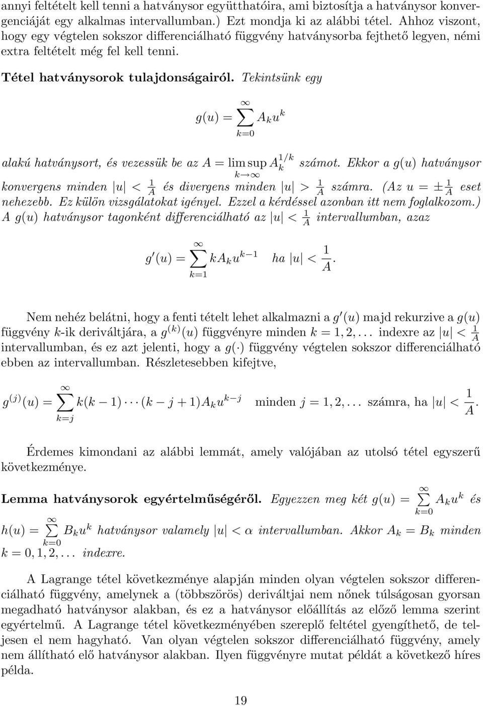 Tekintsünk egy g(u) = A k u k alakú hatványsort, és vezessük be az A = limsupa 1/k k számot. Ekkor a g(u) hatványsor k konvergens minden u < 1 A és divergens minden u > 1 A számra.