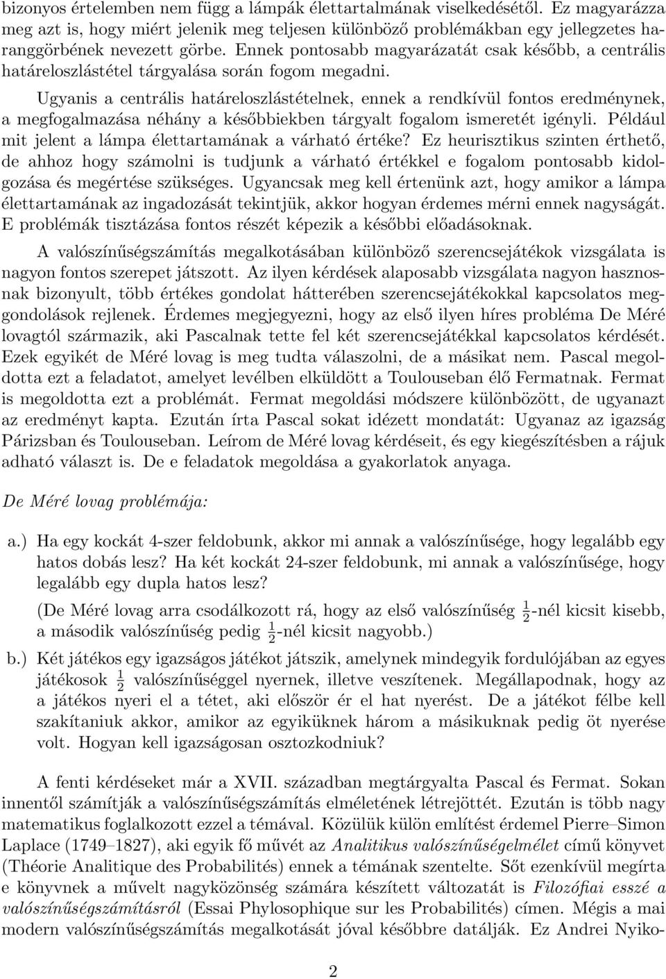 Ugyanis a centrális határeloszlástételnek, ennek a rendkívül fontos eredménynek, a megfogalmazása néhány a későbbiekben tárgyalt fogalom ismeretét igényli.
