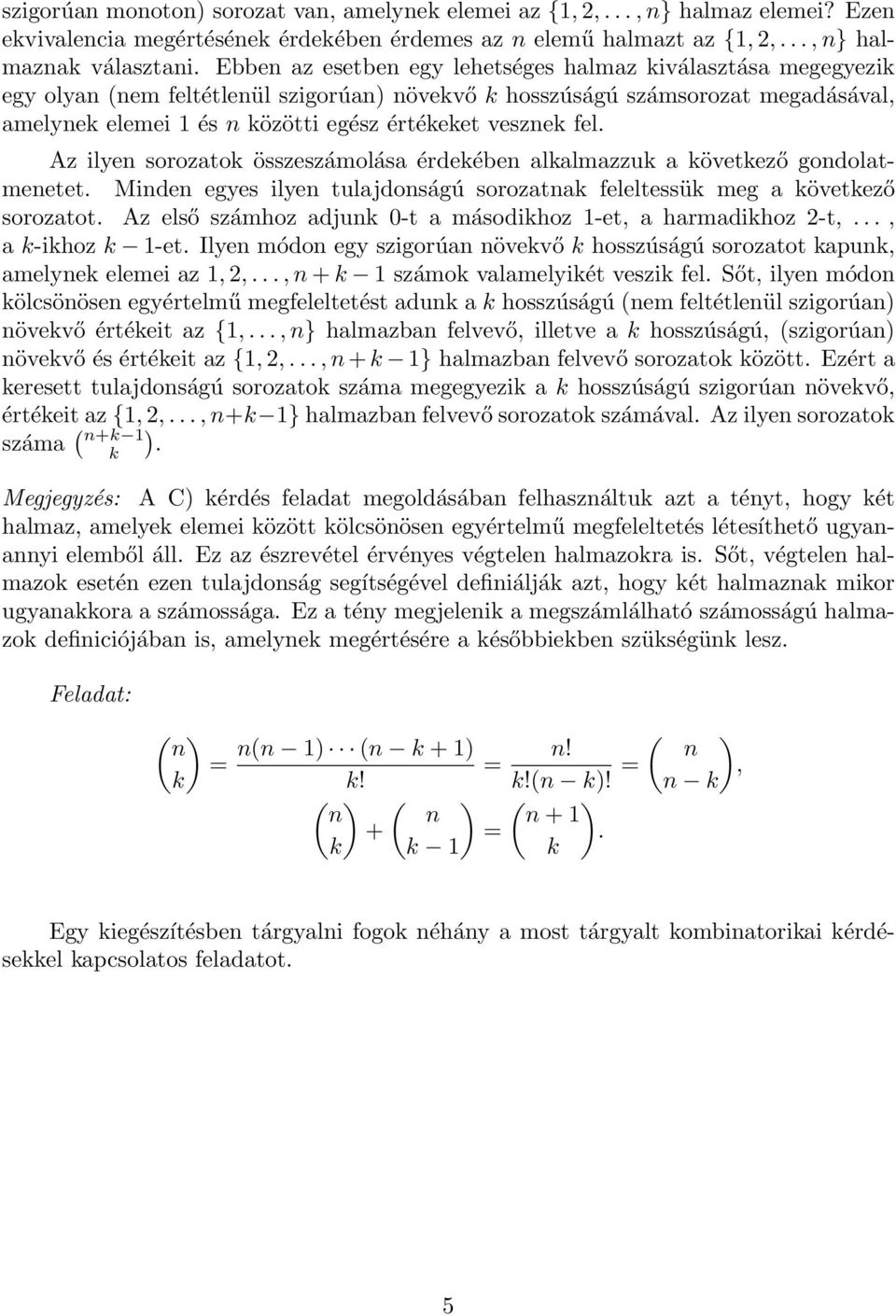 vesznek fel. Az ilyen sorozatok összeszámolása érdekében alkalmazzuk a következő gondolatmenetet. Minden egyes ilyen tulajdonságú sorozatnak feleltessük meg a következő sorozatot.