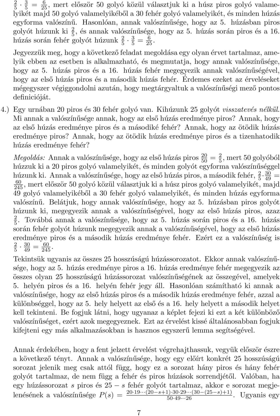 Jegyezzük meg, hogy a következő feladat megoldása egy olyan érvet tartalmaz, amelyik ebben az esetben is alkalmazható, és megmutatja, hogy annak valószínűsége, hogy az 5. húzás piros és a 16.