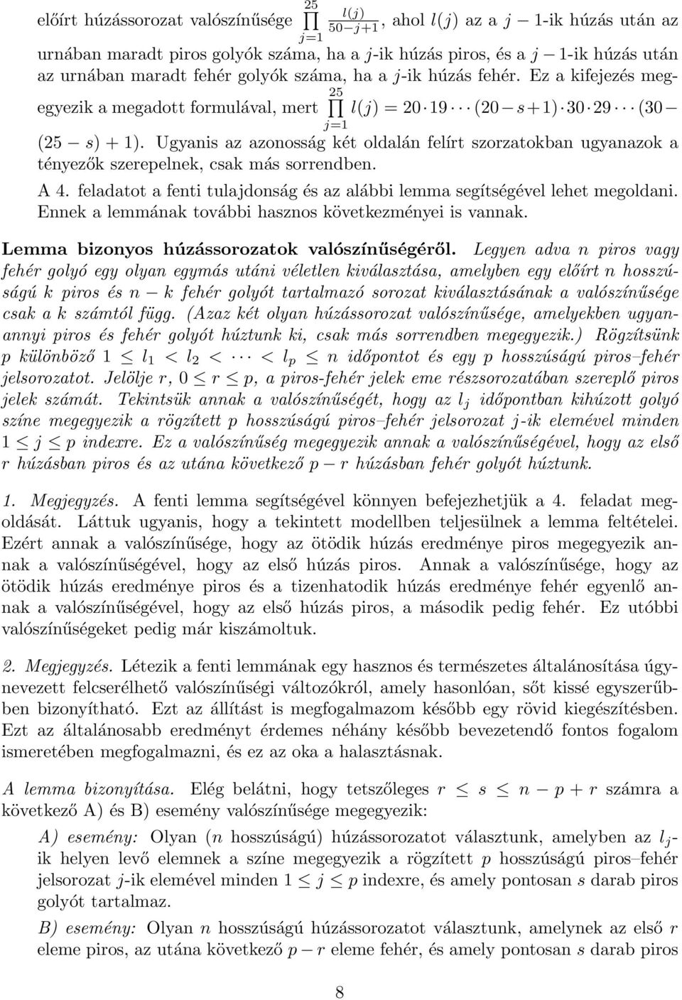 Ugyanis az azonosság két oldalán felírt szorzatokban ugyanazok a tényezők szerepelnek, csak más sorrendben. A 4. feladatot a fenti tulajdonság és az alábbi lemma segítségével lehet megoldani.