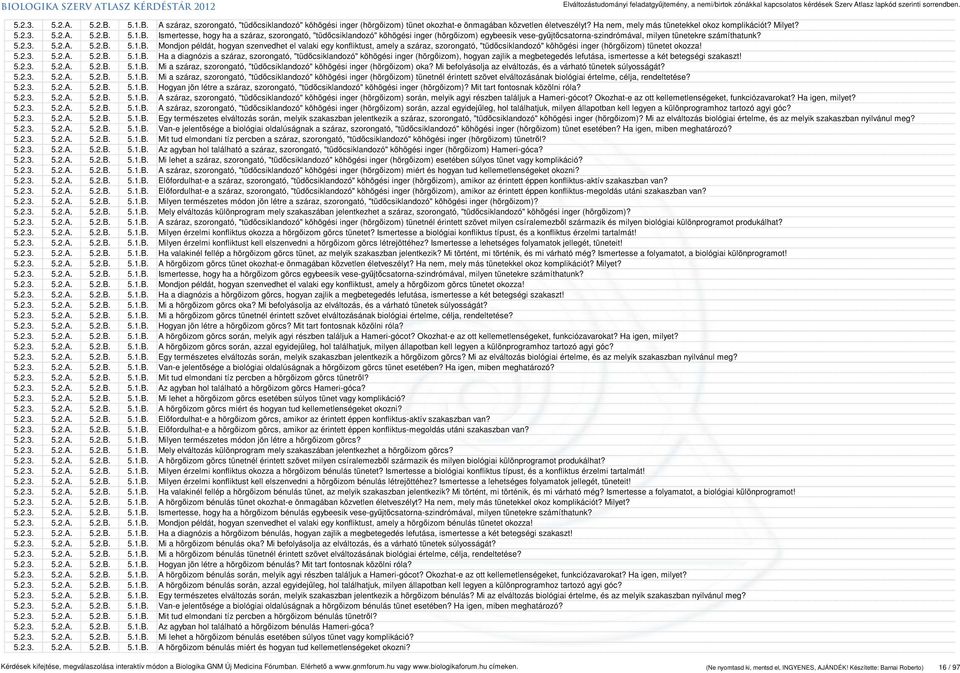 5.2.3. 5.2.A. 5.2.B. 5.1.B. Ha a diagnózis a száraz, szorongató, "tüdőcsiklandozó" köhögési inger (hörgőizom), hogyan zajlik a megbetegedés lefutása, ismertesse a két betegségi szakaszt! 5.2.3. 5.2.A. 5.2.B. 5.1.B. Mi a száraz, szorongató, "tüdőcsiklandozó" köhögési inger (hörgőizom) oka?