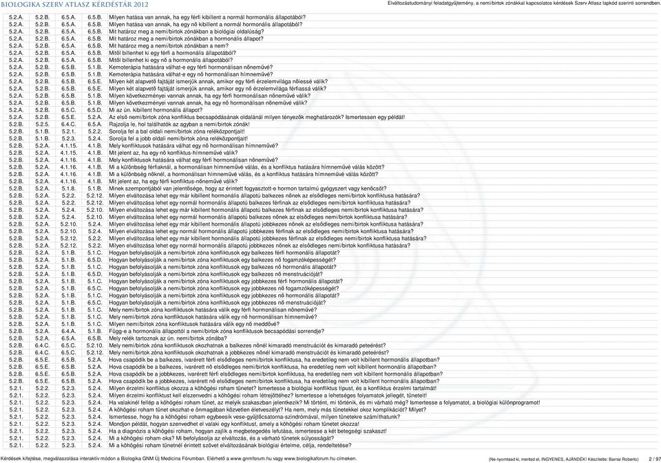 5.2.A. 5.2.B. 6.5.A. 6.5.B. Mitől billenhet ki egy férfi a hormonális állapotából? 5.2.A. 5.2.B. 6.5.A. 6.5.B. Mitől billenhet ki egy nő a hormonális állapotából? 5.2.A. 5.2.B. 6.5.B. 5.1.B. Kemoterápia hatására válhat-e egy férfi hormonálisan nőneművé?