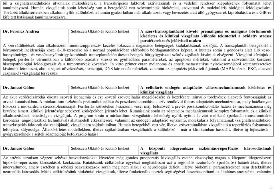 Továbbá állatkísérletekben alkalom nyílik különböző, a humán gyakorlatban már alkalmazott vagy bevezetés alatt álló gyógyszerek kipróbálására és a GIR-re kifejtett hatásának tanulmányozására. Dr.