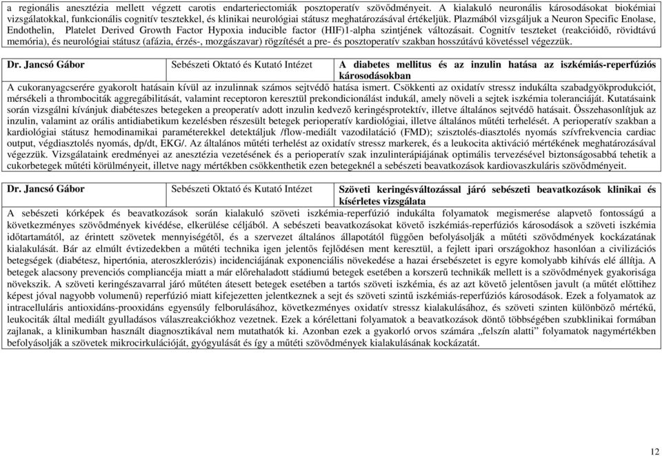 Plazmából vizsgáljuk a Neuron Specific Enolase, Endothelin, Platelet Derived Growth Factor Hypoxia inducible factor (HIF)1-alpha szintjének változásait.