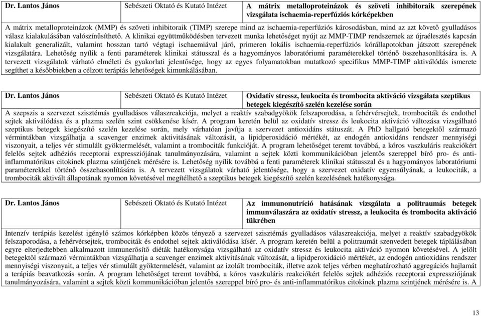 A klinikai együttműködésben tervezett munka lehetőséget nyújt az MMP-TIMP rendszernek az újraélesztés kapcsán kialakult generalizált, valamint hosszan tartó végtagi ischaemiával járó, primeren