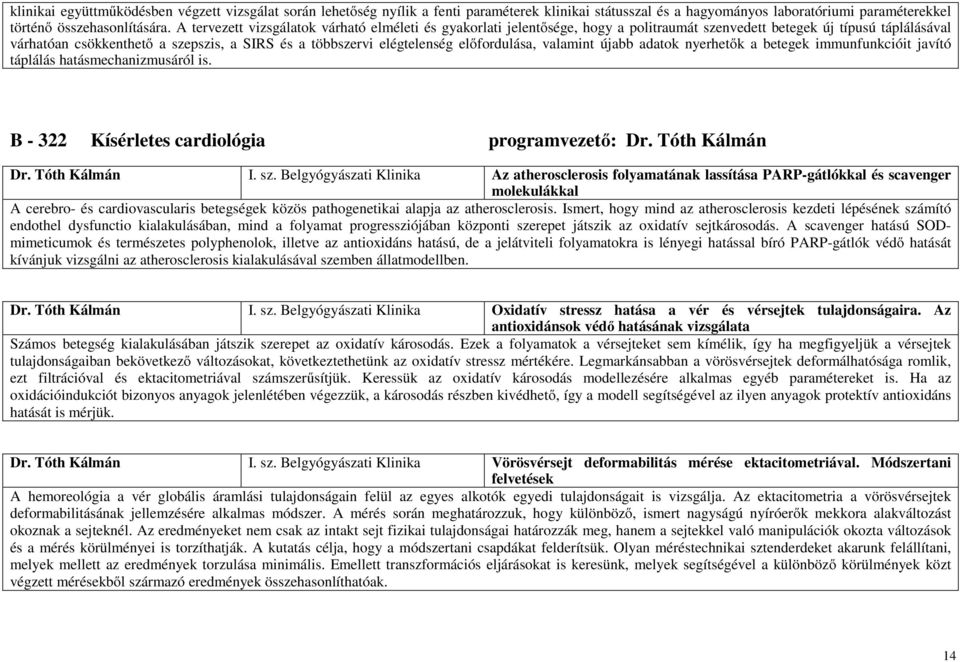 előfordulása, valamint újabb adatok nyerhetők a betegek immunfunkcióit javító táplálás hatásmechanizmusáról is. B - 322 Kísérletes cardiológia programvezető: Dr. Tóth Kálmán Dr. Tóth Kálmán I. sz.