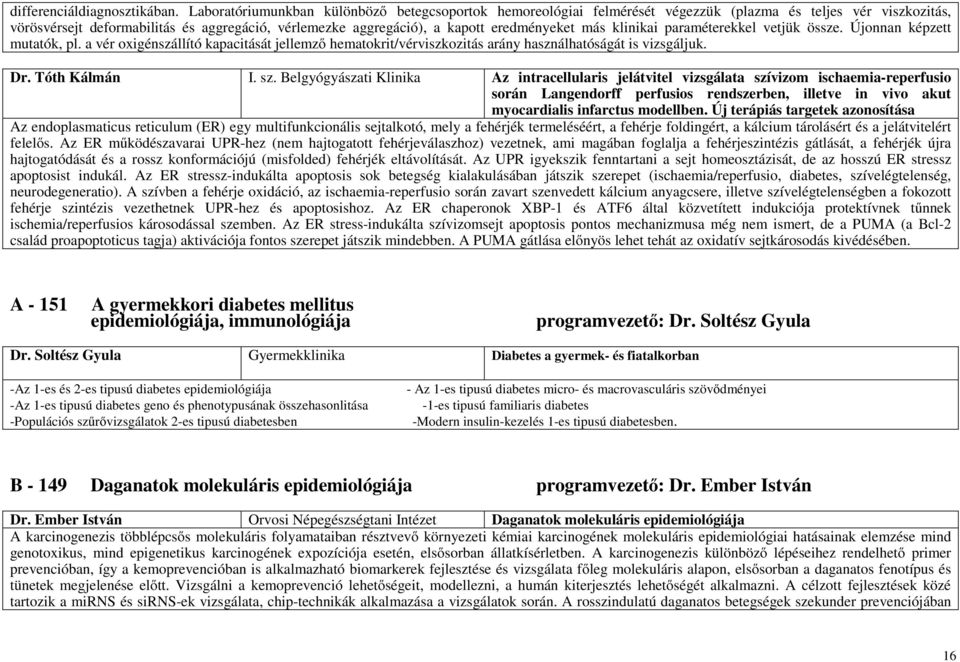eredményeket más klinikai paraméterekkel vetjük össze. Újonnan képzett mutatók, pl. a vér oxigénszállító kapacitását jellemző hematokrit/vérviszkozitás arány használhatóságát is vizsgáljuk. Dr.