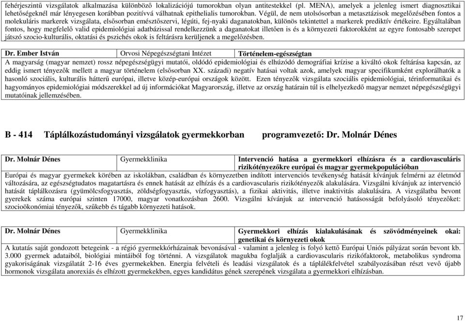 Végül, de nem utolsósorban a metasztázisok megelőzésében fontos a molekuláris markerek vizsgálata, elsősorban emésztőszervi, légúti, fej-nyaki daganatokban, különös tekintettel a markerek prediktív