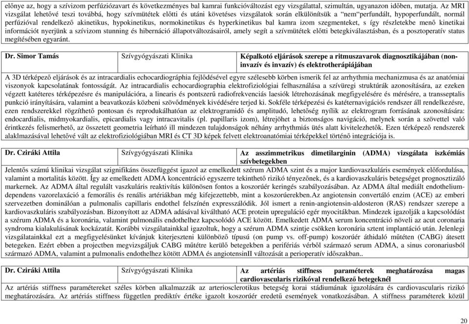 hypokinetikus, normokinetikus és hyperkinetikus bal kamra izom szegmenteket, s így részletekbe menő kinetikai információt nyerjünk a szívizom stunning és hibernáció állapotváltozásairól, amely segít