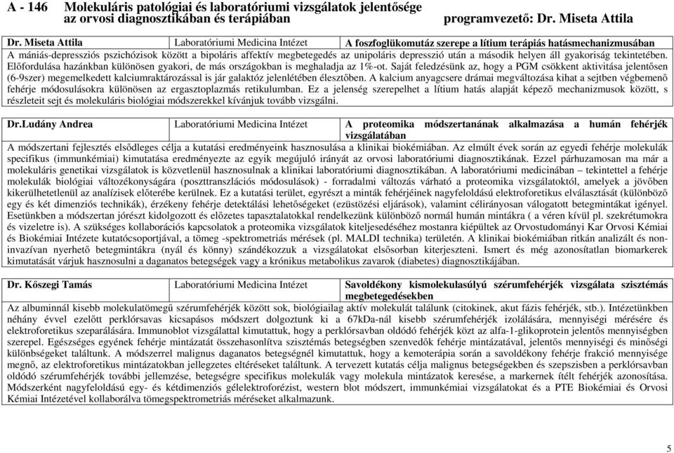 depresszió után a második helyen áll gyakoriság tekintetében. Előfordulása hazánkban különösen gyakori, de más országokban is meghaladja az 1%-ot.