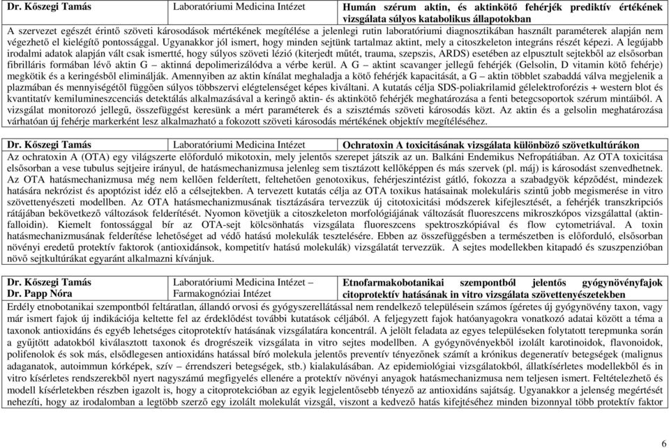 Ugyanakkor jól ismert, hogy minden sejtünk tartalmaz aktint, mely a citoszkeleton integráns részét képezi.