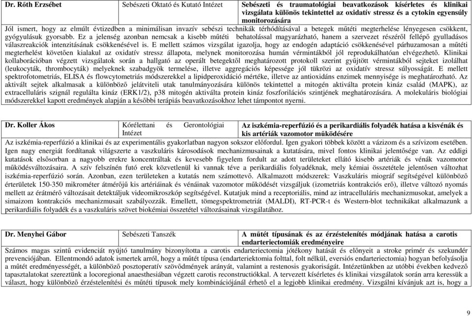 Ez a jelenség azonban nemcsak a kisebb műtéti behatolással magyarázható, hanem a szervezet részéről fellépő gyulladásos válaszreakciók intenzitásának csökkenésével is.