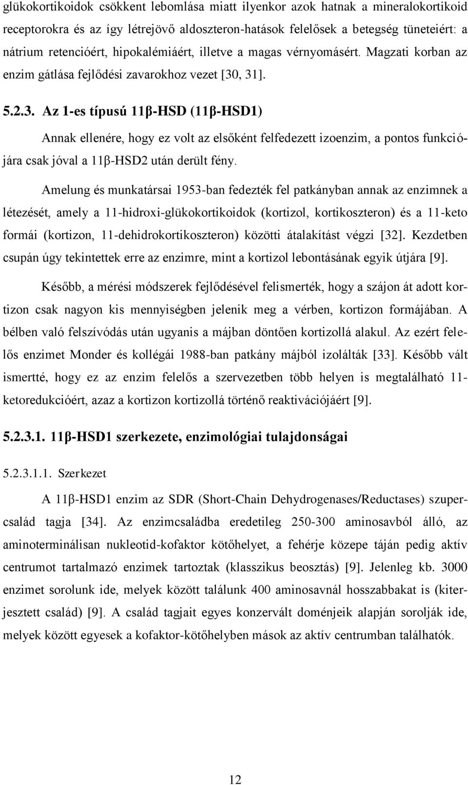 , 31]. 5.2.3. Az 1-es típusú 11β-HSD (11β-HSD1) Annak ellenére, hogy ez volt az elsőként felfedezett izoenzim, a pontos funkciójára csak jóval a 11β-HSD2 után derült fény.
