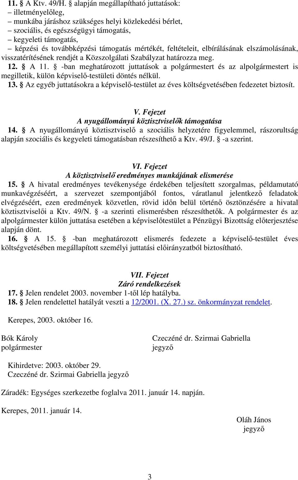 mértékét, feltételeit, elbírálásának elszámolásának, visszatérítésének rendjét a Közszolgálati Szabályzat határozza meg. 12. A 11.