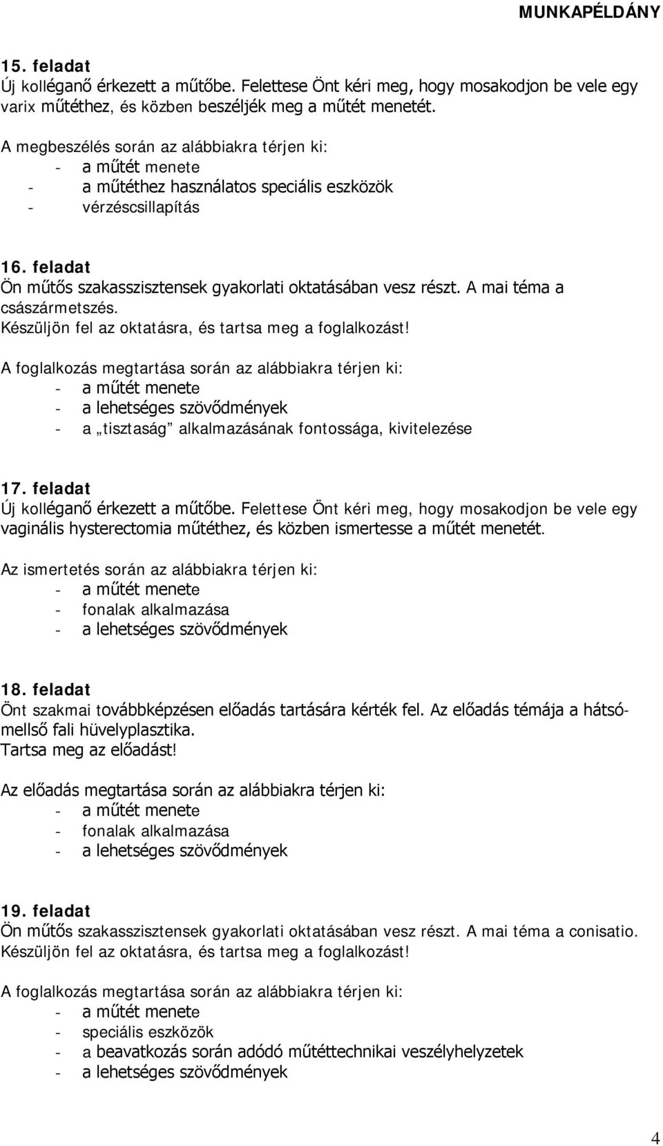 A foglalkozás megtartása során az alábbiakra térjen ki: - a tisztaság alkalmazásának fontossága, kivitelezése 17. feladat vaginális hysterectomia műtéthez, és közben ismertesse a műtét menetét.